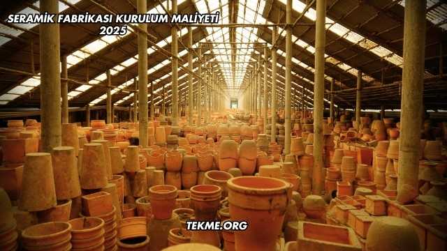 Seramik Fabrikası Kurulum Maliyeti 2025