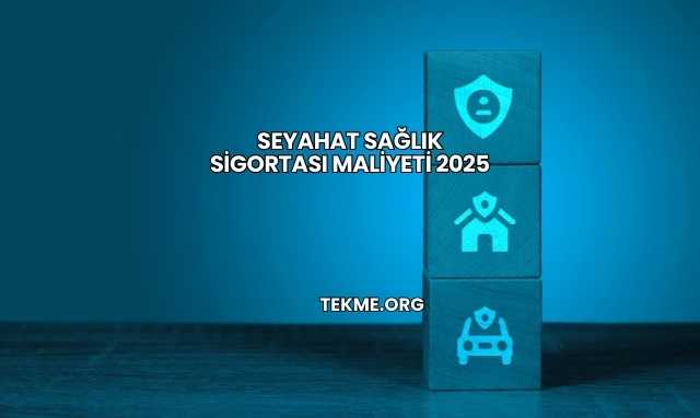 Seyahat Sağlık Sigortası Maliyeti 2025