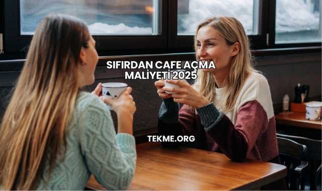 Sıfırdan Cafe Açma Maliyeti 2025