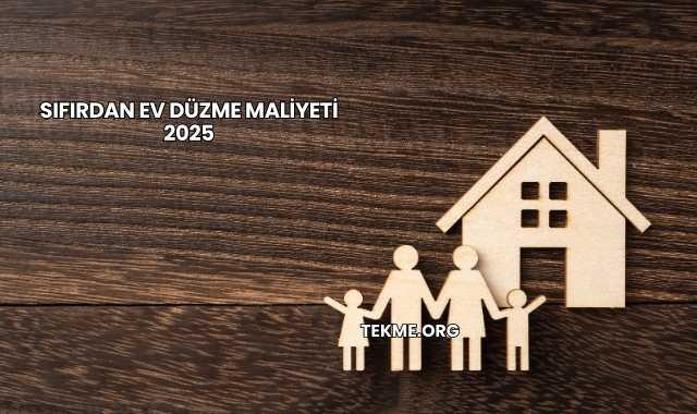 Sıfırdan Ev Düzme Maliyeti 2025