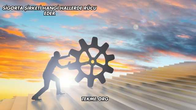 Sigorta Şirketi Hangi Hallerde Rücu Eder