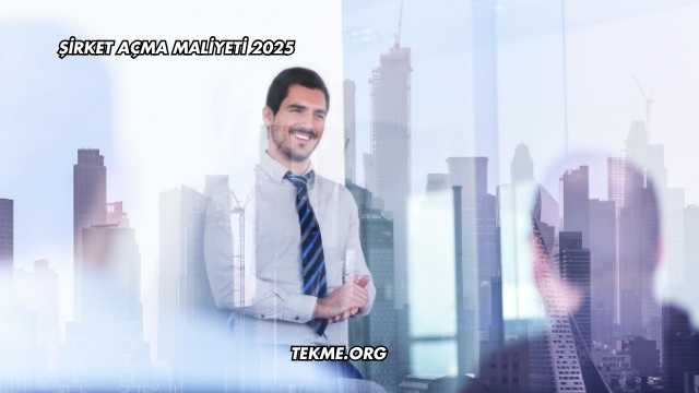 Şirket Açma Maliyeti 2025