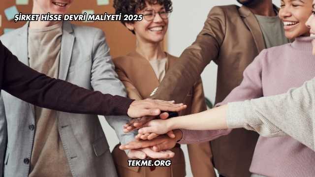 Şirket Hisse Devri Maliyeti 2025
