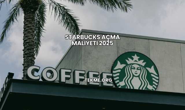 Starbucks Açma Maliyeti 2025