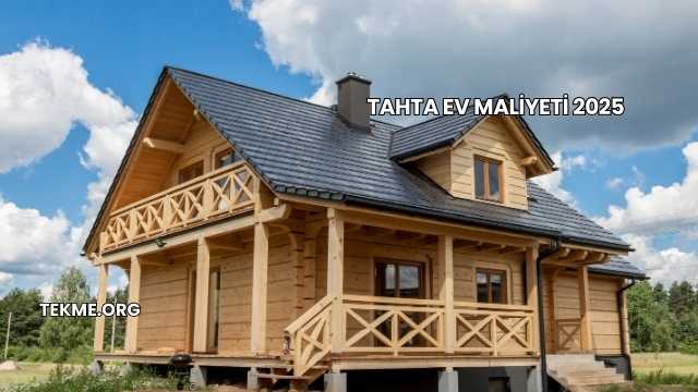Tahta Ev Maliyeti 2025