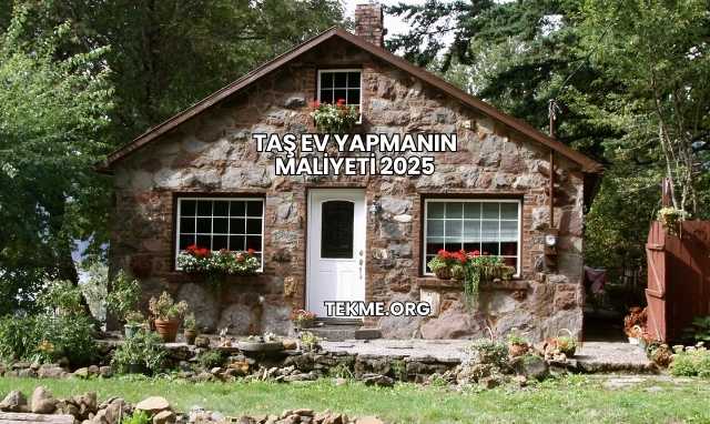 Taş Ev Yapmanın Maliyeti 2025