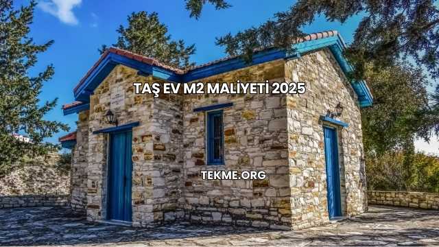 Taş Ev m2 Maliyeti 2025