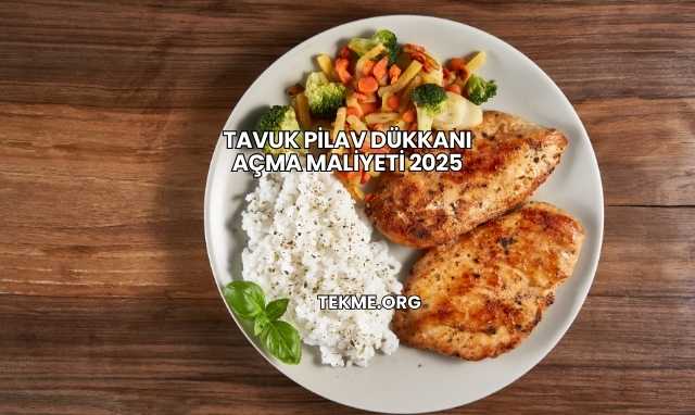 Tavuk Pilav Dükkanı Açma Maliyeti 2025