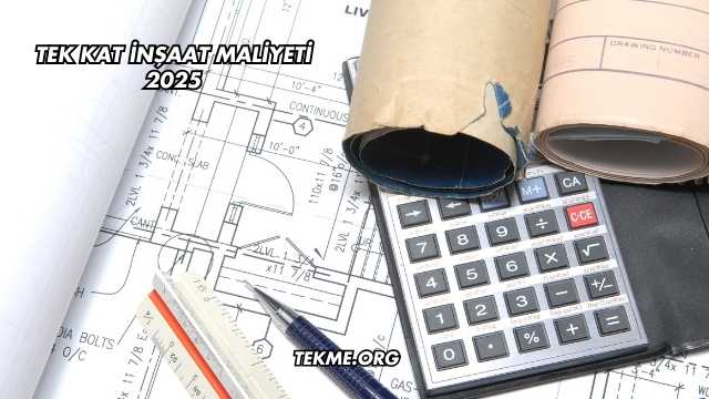 Tek Kat İnşaat Maliyeti 2025