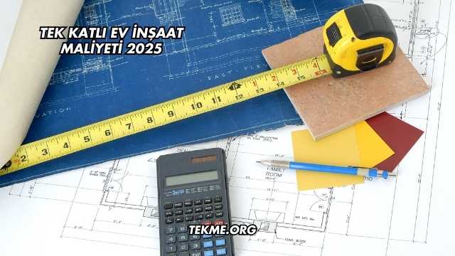 Tek Katlı Ev İnşaat Maliyeti 2025
