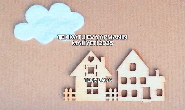 Tek Katlı Ev Yapmanın Maliyeti 2025