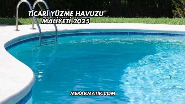 Ticari Yüzme Havuzu Maliyeti 2025