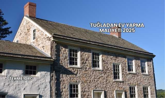 Tuğladan Ev Yapma Maliyeti 2025