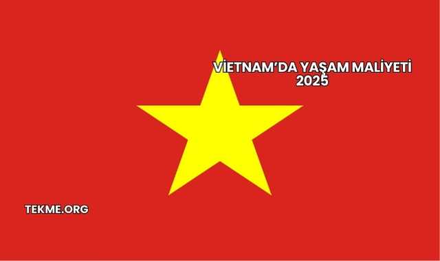 Vietnam’da Yaşam Maliyeti 2025