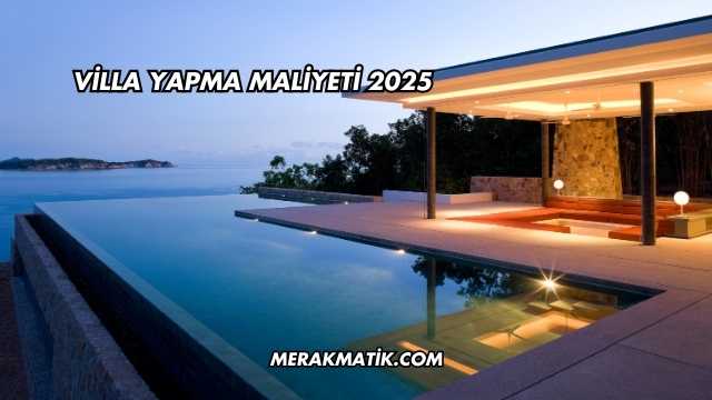 Villa Yapma Maliyeti 2025