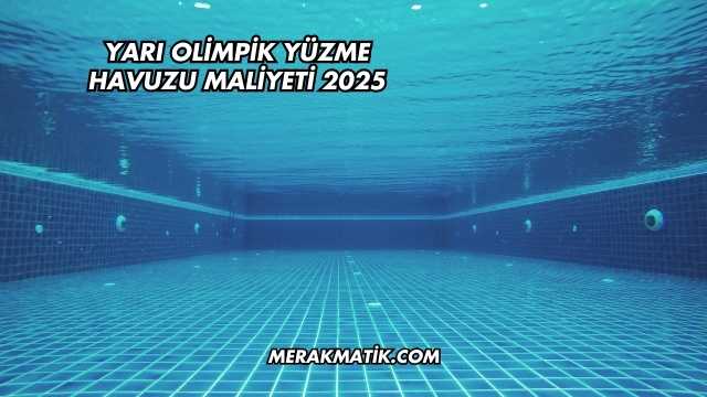 Yarı Olimpik Yüzme Havuzu Maliyeti 2025