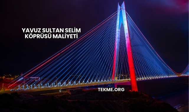 Yavuz Sultan Selim Köprüsü Maliyeti