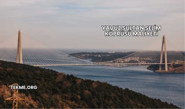 Yavuz Sultan Selim Köprüsü Maliyeti