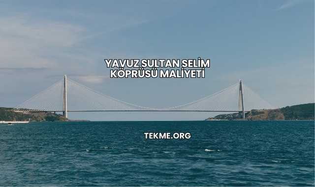 Yavuz Sultan Selim Köprüsü Maliyeti