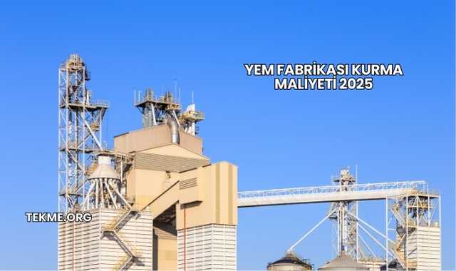 Yem Fabrikası Kurma Maliyeti 2025