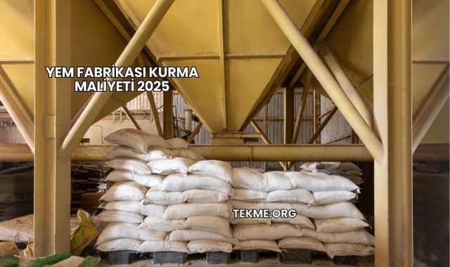 Yem Fabrikası Kurma Maliyeti 2025