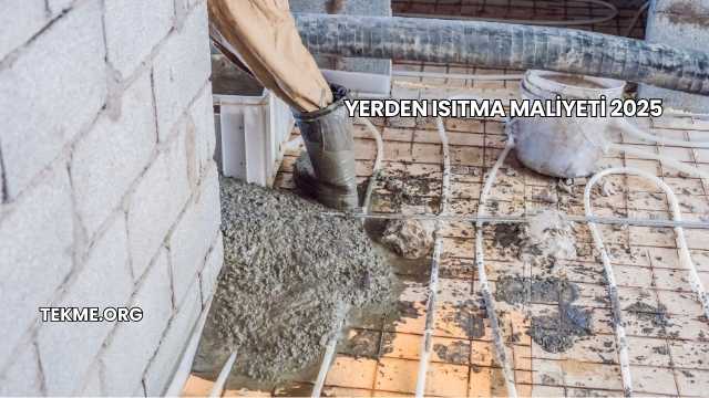 Yerden Isıtma Maliyeti 2025