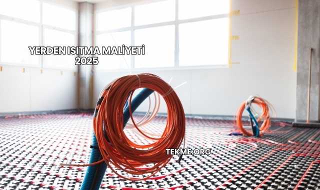 Yerden Isıtma Maliyeti 2025