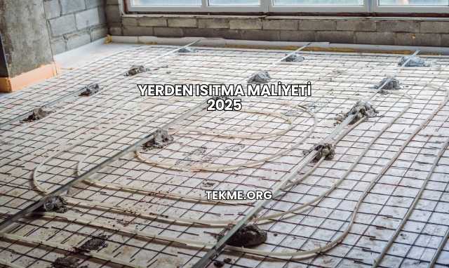 Yerden Isıtma Maliyeti 2025