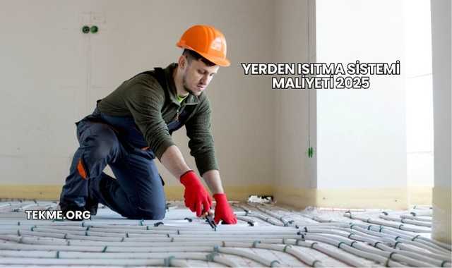 Yerden Isıtma Sistemi Maliyeti 2025
