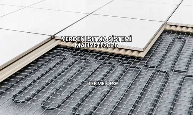 Yerden Isıtma Sistemi Maliyeti 2025