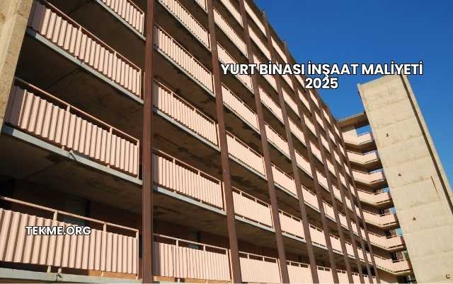 Yurt Binası İnşaat Maliyeti 2025