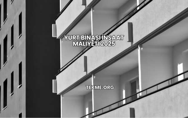 Yurt Binası İnşaat Maliyeti 2025