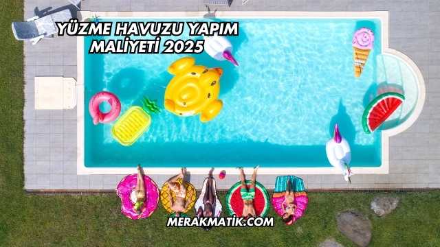 Yüzme Havuzu Yapım Maliyeti 2025