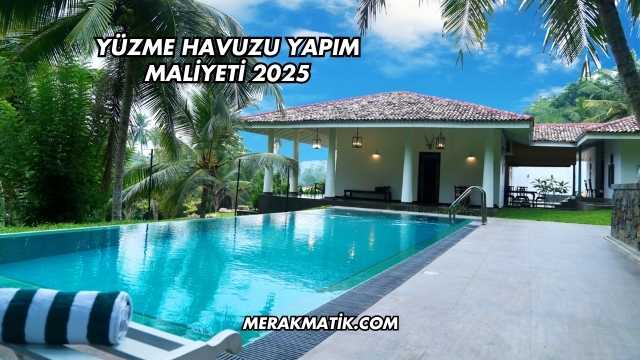 Yüzme Havuzu Yapım Maliyeti 2025