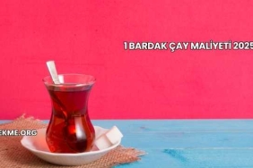 1 Bardak Çay Maliyeti 2025