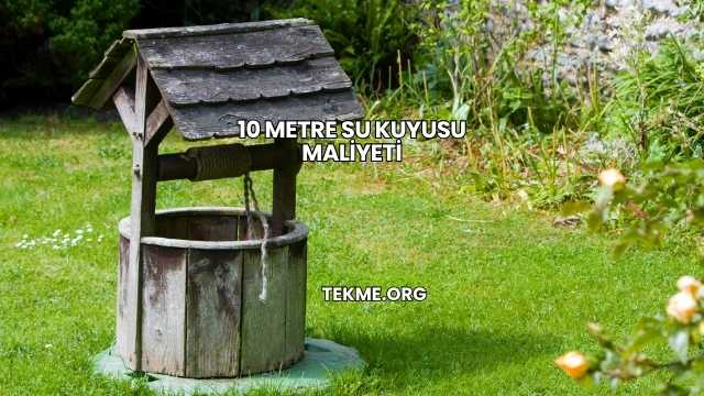10 Metre Su Kuyusu Maliyeti