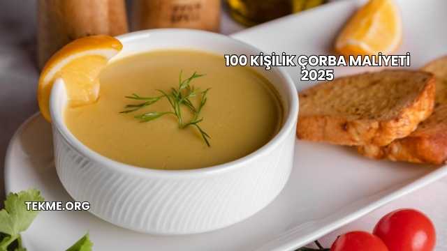 100 Kişilik Çorba Maliyeti 2025