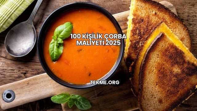 100 Kişilik Çorba Maliyeti 2025