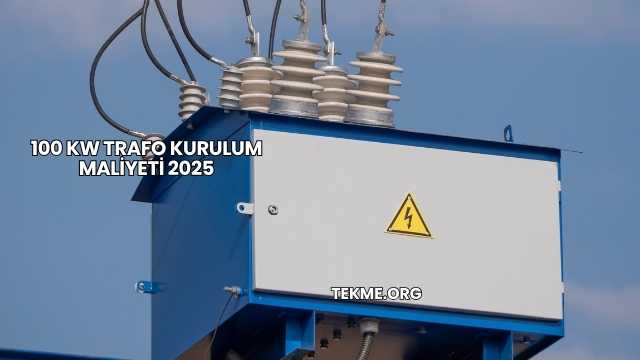 100 kW Trafo Kurulum Maliyeti 2025