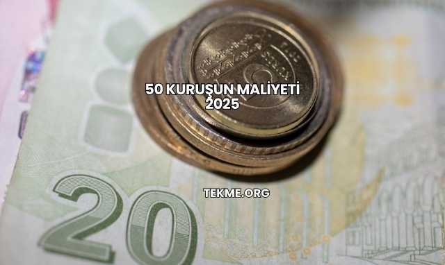 50 Kuruşun Maliyeti 2025