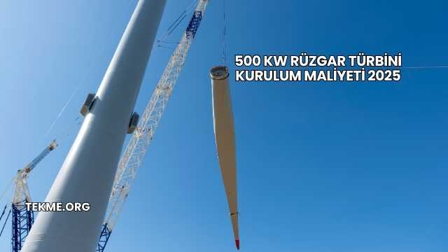 500 kW Rüzgar Türbini Kurulum Maliyeti 2025