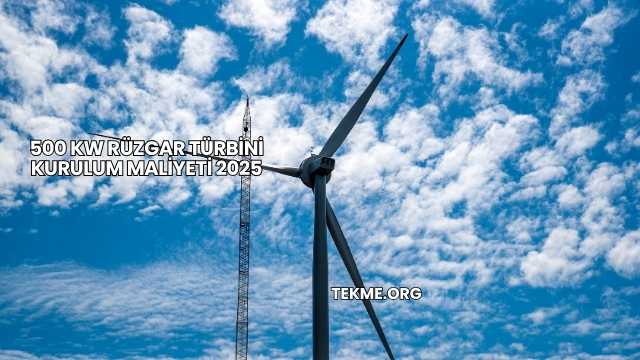 500 kW Rüzgar Türbini Kurulum Maliyeti 2025