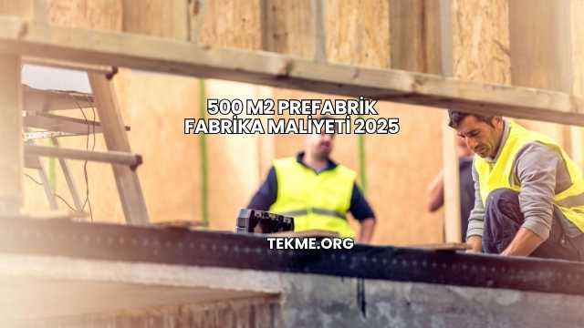 500 m2 Prefabrik Fabrika Maliyeti 2025