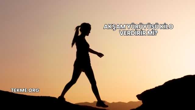 Akşam Yürüyüşü Kilo Verdirir mi?