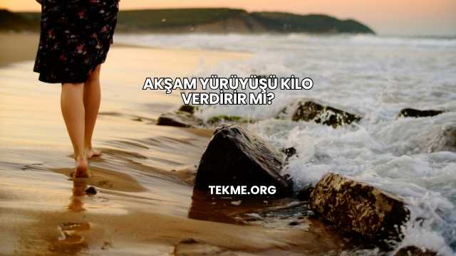 Akşam Yürüyüşü Kilo Verdirir mi?