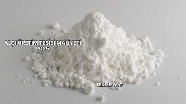 Alçı Üretim Tesisi Maliyeti 2025