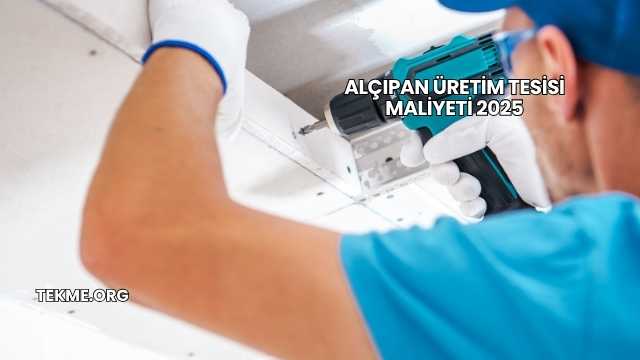 Alçıpan Üretim Tesisi Maliyeti 2025