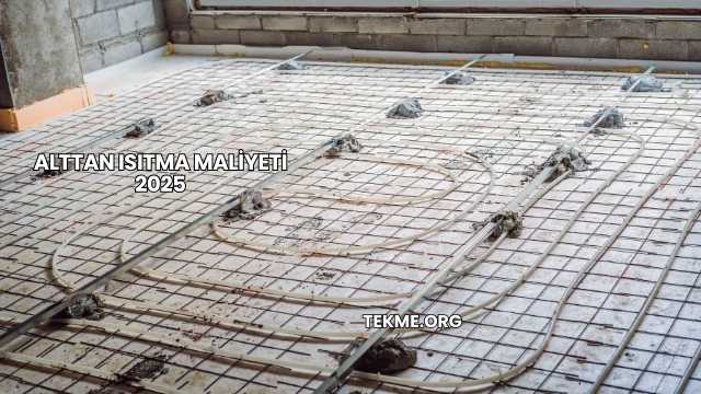 Alttan Isıtma Maliyeti 2025