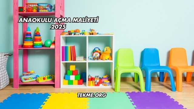 Anaokulu Açma Maliyeti 2025
