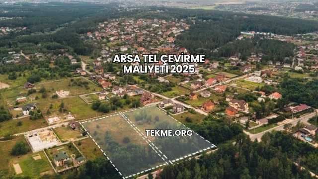 Arsa Tel Çevirme Maliyeti 2025